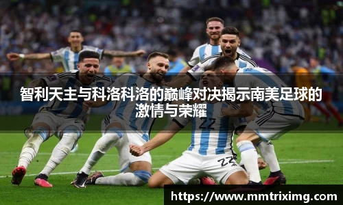 智利天主与科洛科洛的巅峰对决揭示南美足球的激情与荣耀