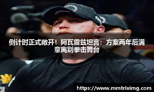 倒计时正式敞开！阿瓦雷兹坦言：方案两年后满意离别拳击舞台
